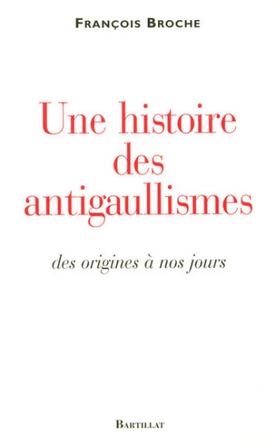 Une histoire des antigaullismes : Des origines à nos jours