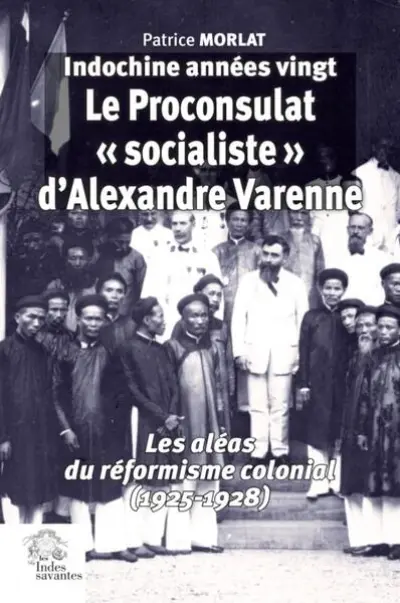 Le Proconsulat « socialiste » d'Alexandre  1925-1928                 (Indochine années vingt  tome IV)