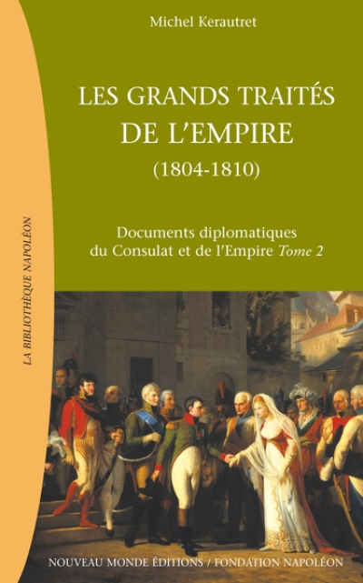 Les grands traités de l'Empire : de l'Empire au Grand Empire : Documents diplomatiques du Consulat et de l'Empire Tome 2