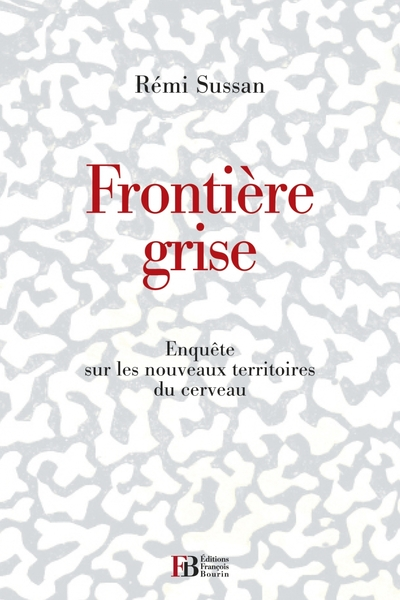 Frontière grise : Nouveaux savoirs, nouvelles croyances et stupidités sur le cerveau