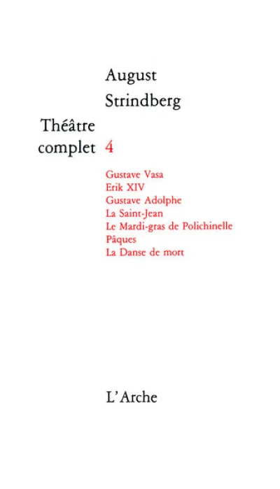 Théâtre complet, tome 4 : Gustav Vasa, Erik XIV, Gustave Adolphe, La Saint-Jean, Le Mardi-gras de Polichinelle, Pâques, La Danse de mort.