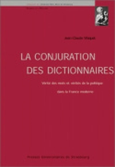 La conjuration des dictionnaires : Vérités des mots et vérités de la politique dans la France moderne