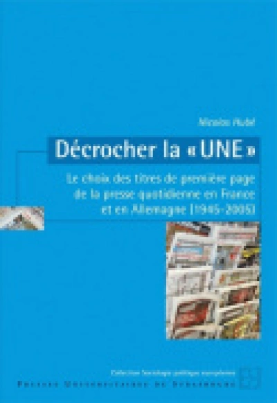 Décrocher la : Le choix des titres de première page de la presse quotidienne en France et en Allemagne (1945-2005)