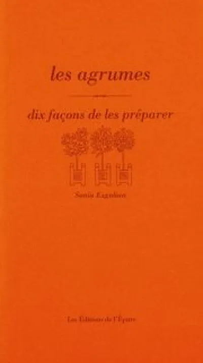 Les Agrumes, dix façons de les préparer