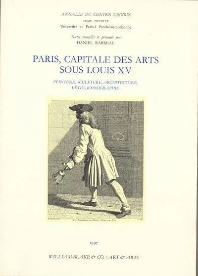 Paris, capitale des arts sous Louis XV : Peinture, sculpture, architecture, fêtes, iconographie