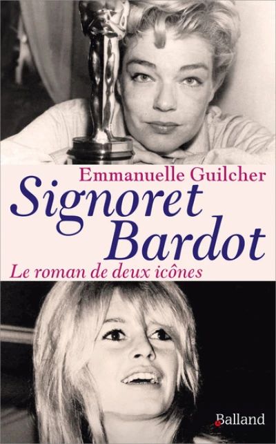 BRIGITTE BARDOT - SIMONE SIGNORET: Le roman de deux icônes