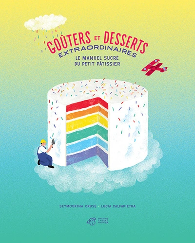 Goûters et desserts extraordinaires: Le manuel sucré du petit pâtissier