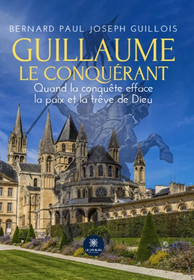 Guillaume le Conquérant : Quand la conquête efface la paix et la trêve de Dieu