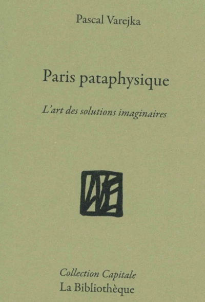 Paris pataphysique: La ville des solutions imaginaires