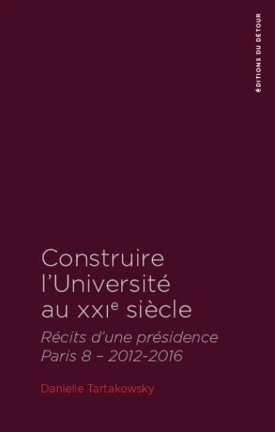 Construire l'université au XXIe siècle: Récits d'une présidence - Paris 8 - 2012-2016
