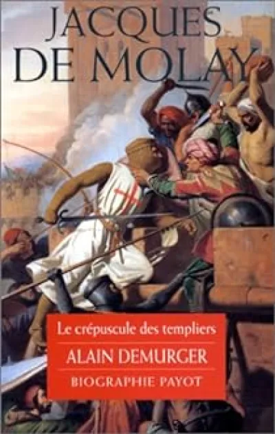 Jacques de Molay - Le crépuscule des templiers