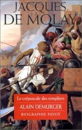 Jacques de Molay  - Le crépuscule des templiers