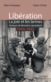Libération : La joie et les larmes - Acteurs et témoins racontent 1944-1945