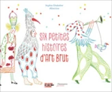 Six petites histoires d'art brut