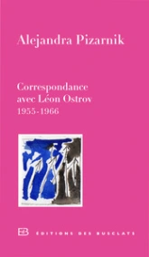 Correspondance (1955-1966) : Alejandra Pizarnik / Léon Ostrov
