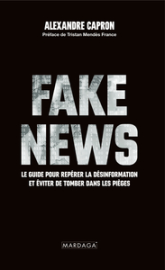 Les fake news: Un guide pour décrypter l'information et ne plus tomber dans le piège