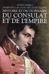 Histoire et dictionnaire du Consulat et de l'Empire, 1799-1815