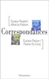 Correspondance : Gustave Flaubert / Alfred Le Poittevin / Maxime du Camp
