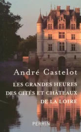 Les grandes heures des Cités et Châteaux de la Loire