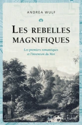 Les Rebelles magnifiques: Les premiers romantiques et l'invention du Moi