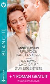 Une noce dans les Alpes - Amoureuse d'un urgentiste - La protégée du médecin