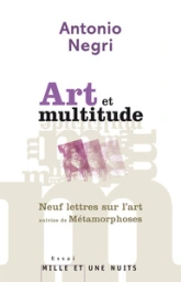 Art et multitude : Neuf lettres sur l'art suivies de Métamorphoses : art et travail immatériel