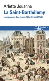 La Saint-Barthélemy : Les mystères d'un crime d'Etat, 24 août 1572