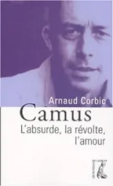 Camus : L'absurde, la révolte, l'amour
