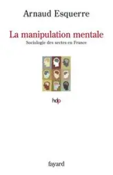 La manipulation mentale : Sociologie des sectes en France