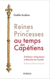 Reines et princesses au temps des Capétiens: D'Aliénor d'Aquitaine à Blanche de Castille