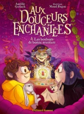 AUX DOUCEURS ENCHANTEES 4 - LES BONBONS DE BONNE AVENTURE T4