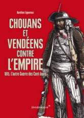 Chouans et Vendéens contre l'Empire - 1815. L'autre Guerre des Cents-Jours