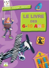 Le livre des 6-10 ans : Activité, bricolage, Création