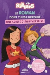 Les Sisters  Le roman dont tu es l'héroïne  Une soirée d'anniversaire  Roman  Dès 7 ans