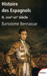 Histoire des espagnols. Tome 2 : XVIIIe-XXe siècle