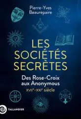 Les sociétés secrètes : Des Rose-Croix aux Anonymous XVIIe-XXIe siècle