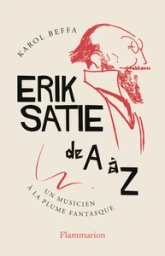 Erik Satie de A à Z: Un musicien à la plume fantasque