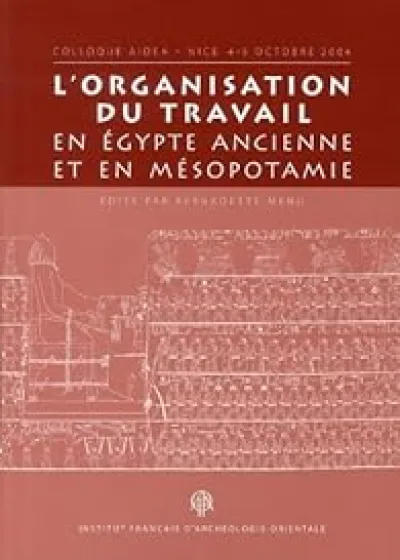 L'organisation du travail en Egypte ancienne et en Mésopotamie : Colloque Aidea, Nice 4-5 octobre 2004