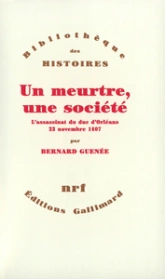 Un meurtre, une société : L'Assassinat du duc d'Orléans, 23 novembre 1407