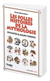 Les folles histoires de la mythologie : Divinités & coups tordus