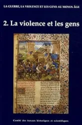 La guerre, la violence et les gens au Moyen Âge. La violence et les gens, tome 2