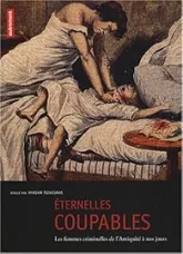 Eternelles coupables : Les femmes criminelles de l'Antiquité à nos jours