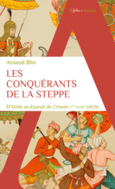 Les conquérants de la steppe: D'Attila au khanat de Crimée. Ve-XVIIIe siècle