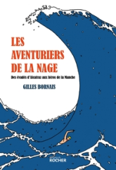 Les aventuriers de la nage : Des évadés d'Alcatraz aux héros de la Manche