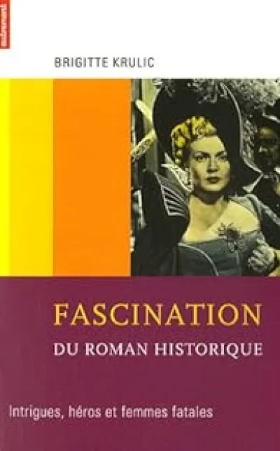 Fascination du roman historique : Intrigues, héros et femmes fatales