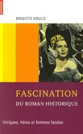Fascination du roman historique : Intrigues, héros et femmes fatales