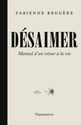 Désaimer: Manuel d'un retour à la vie