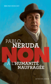 Pablo Neruda : "Non à l'humanité naufragée