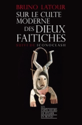 Sur le culte moderne des dieux faitiches suivi de Iconoclash