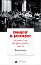 Enseigner la philosophie. Histoire d'une discipline scolaire, 1860-1990